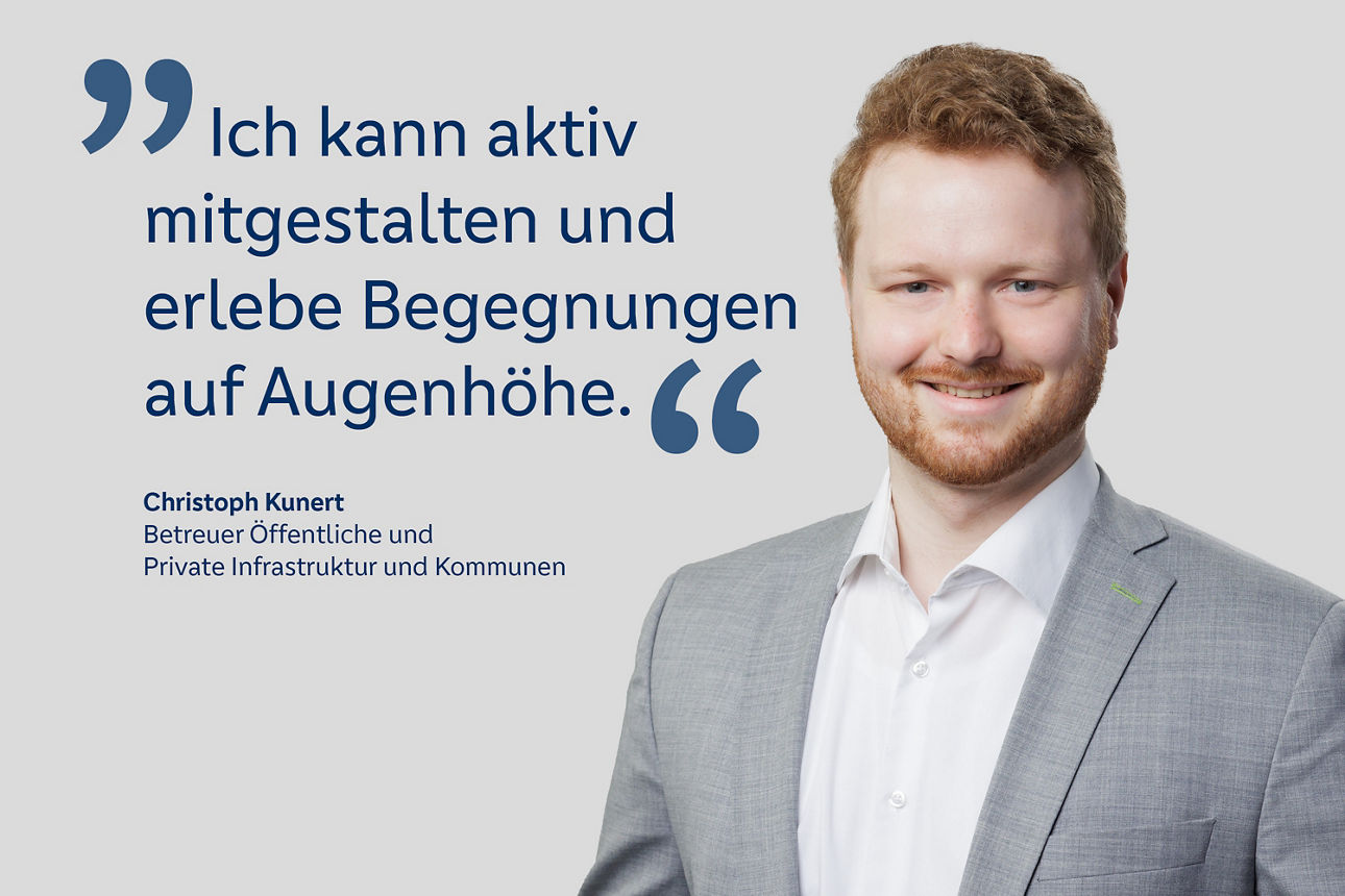 Portrait von Christoph Kunert, Betreuer Öffentliche und Private Infrastruktur und Kommunen mit dem Zitat "Ich kann aktiv mitgestalten und erlebe Begegnungen auf Augenhöhe"